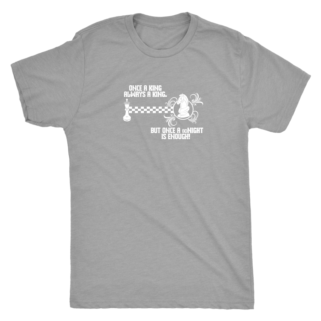 Once a king, always a king but once a (k)NIGHT is enough! - Mens Triblend T-Shirt