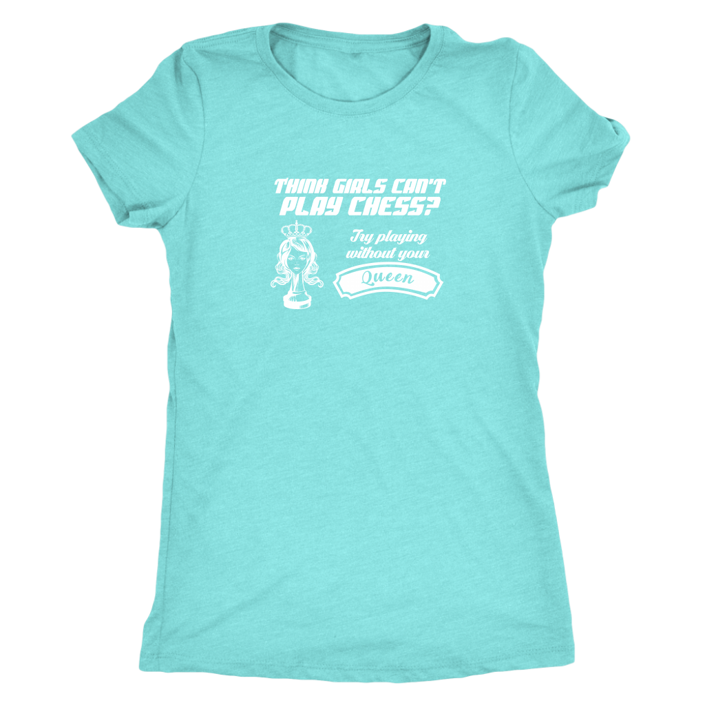 Think girls can't play chess? Try playing without Queen! - Womens Triblend T-Shirt