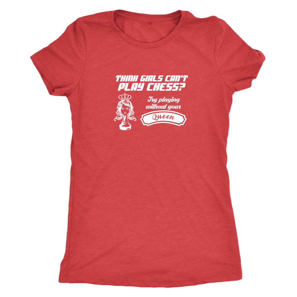 Think girls can't play chess? Try playing without Queen! - Womens Triblend T-Shirt