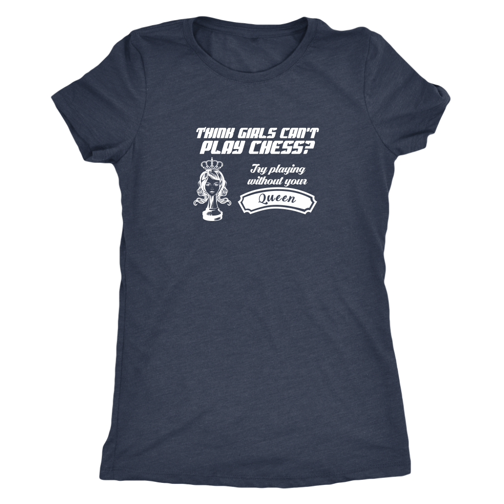 Think girls can't play chess? Try playing without Queen! - Womens Triblend T-Shirt