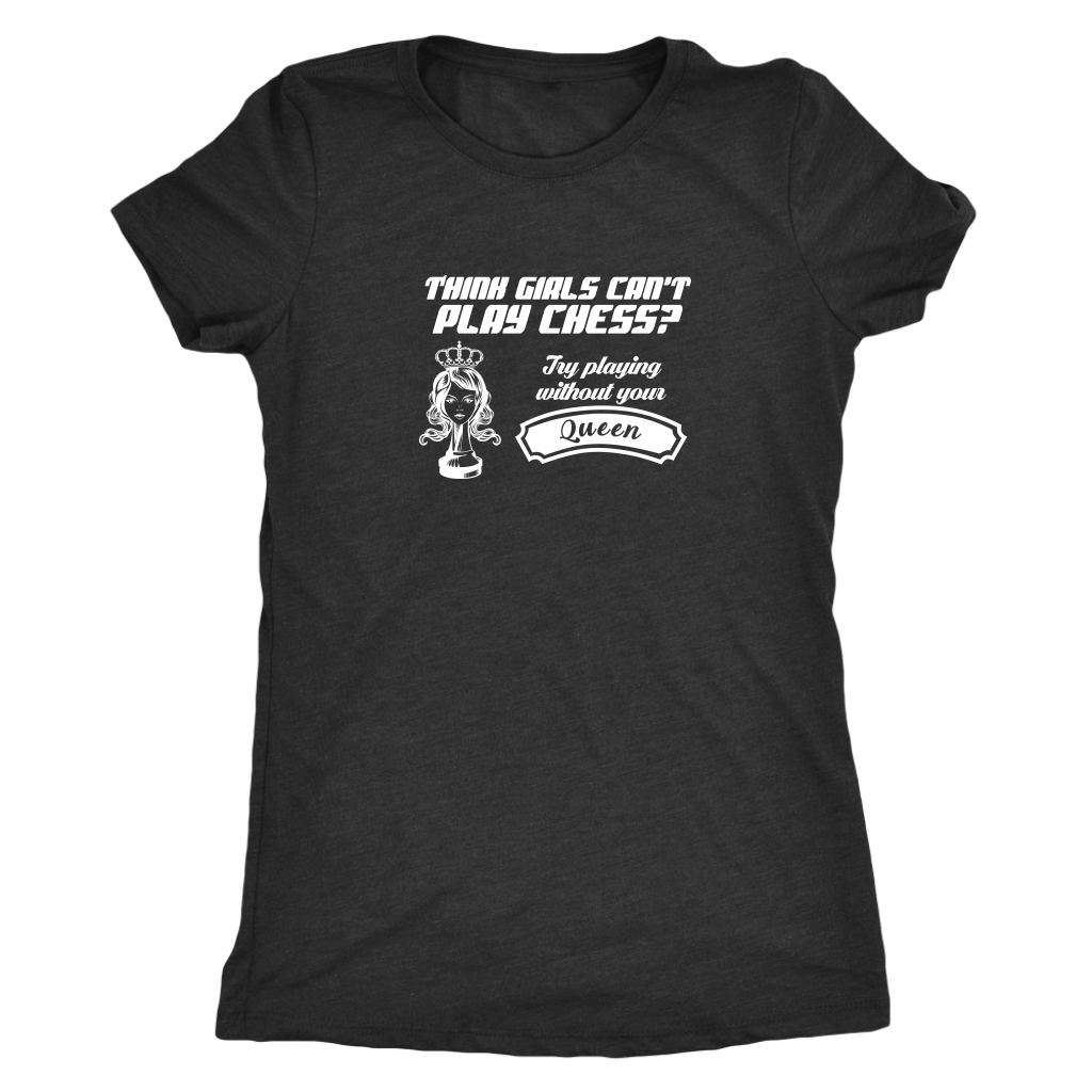 Think girls can't play chess? Try playing without Queen! - Womens Triblend T-Shirt