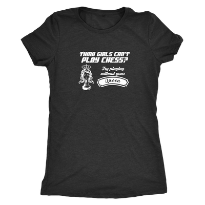 Think girls can't play chess? Try playing without Queen! - Womens Triblend T-Shirt