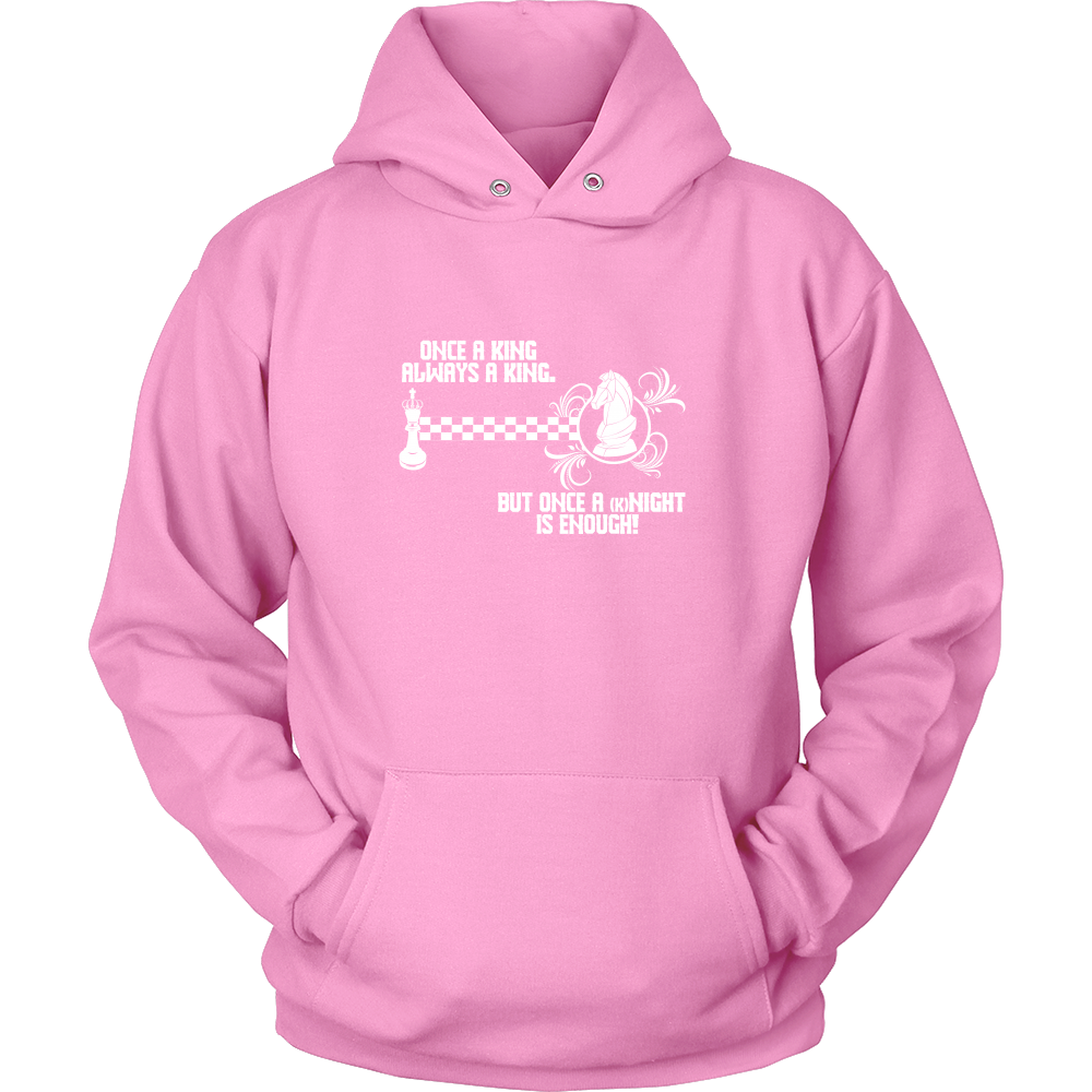Once a King always a King, but once a kNIGHT is enough - Unisex Hoodie