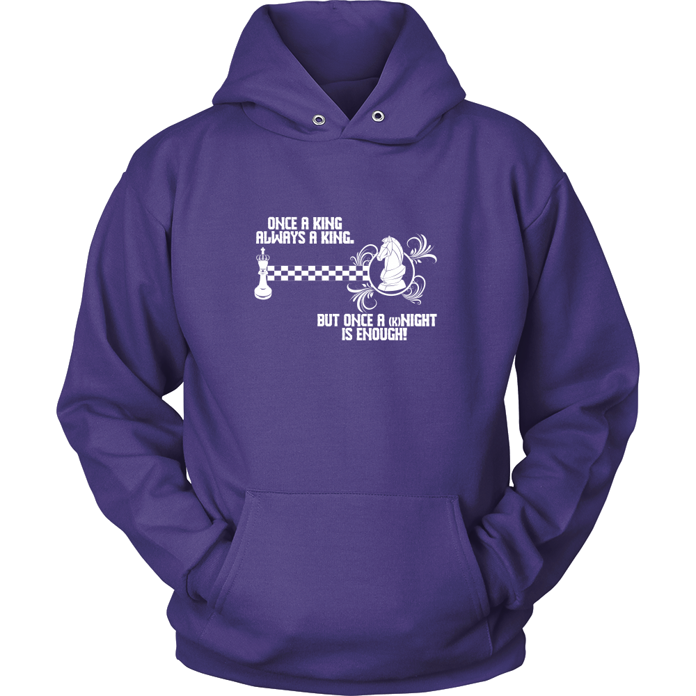 Once a King always a King, but once a kNIGHT is enough - Unisex Hoodie