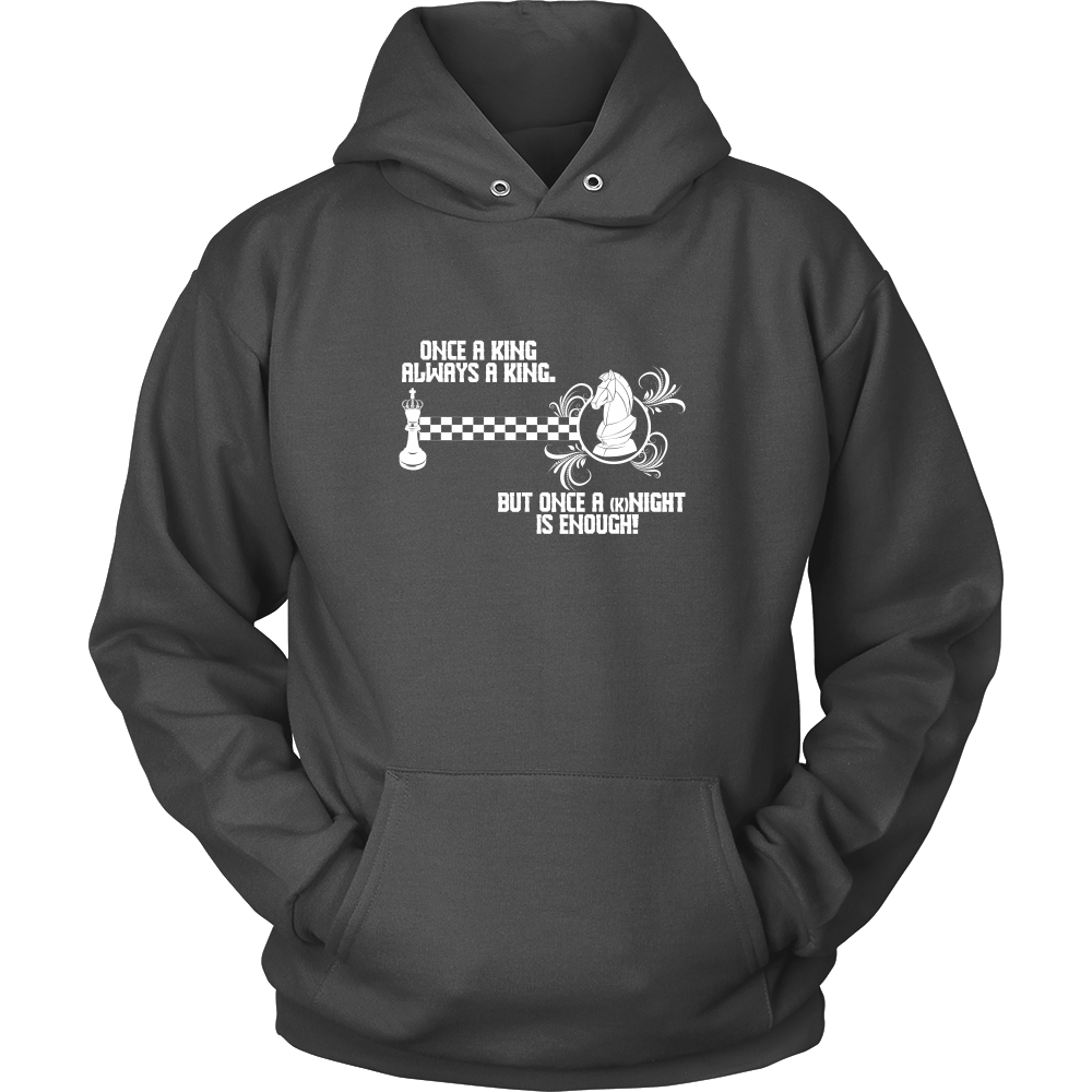 Once a King always a King, but once a kNIGHT is enough - Unisex Hoodie