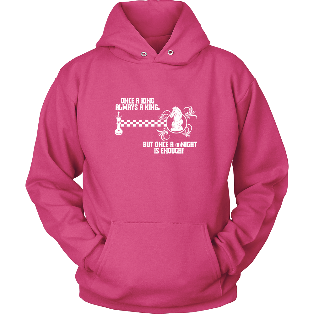 Once a King always a King, but once a kNIGHT is enough - Unisex Hoodie