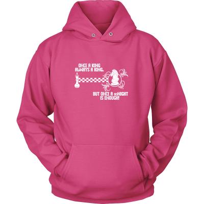 Once a King always a King, but once a kNIGHT is enough - Unisex Hoodie