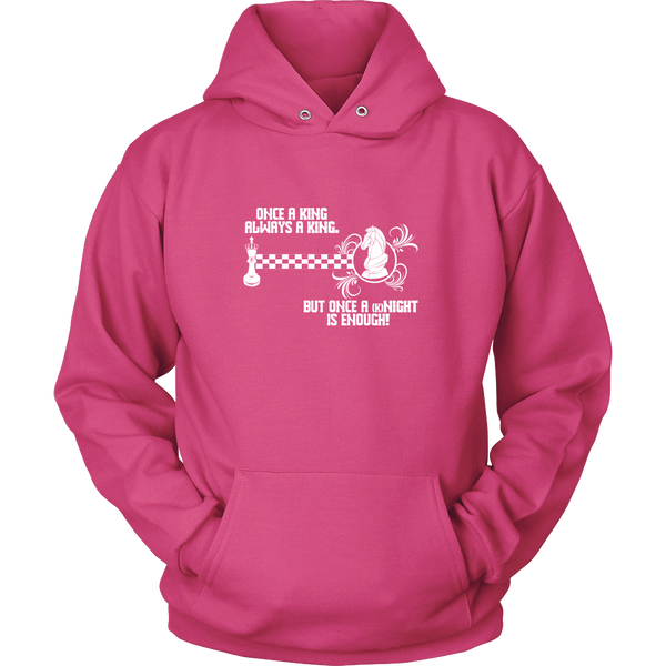 Once a King always a King, but once a kNIGHT is enough - Unisex Hoodie