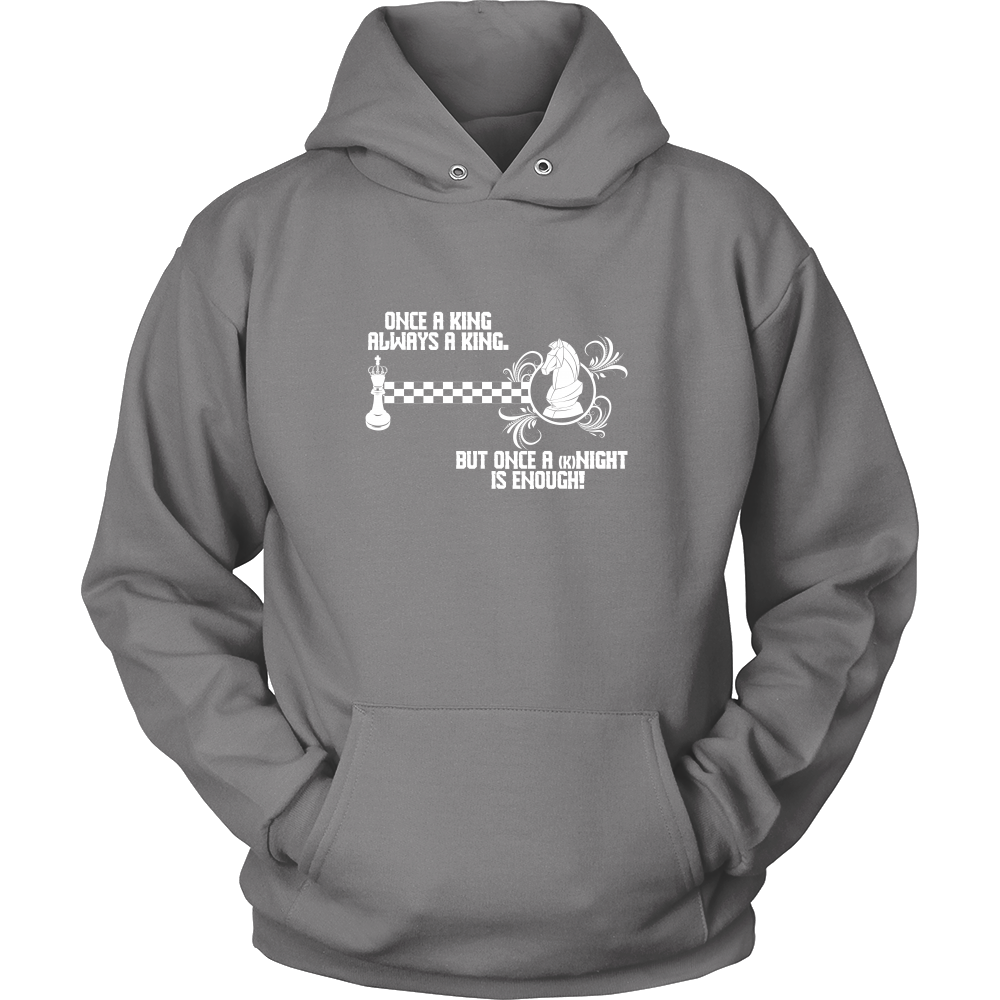 Once a King always a King, but once a kNIGHT is enough - Unisex Hoodie