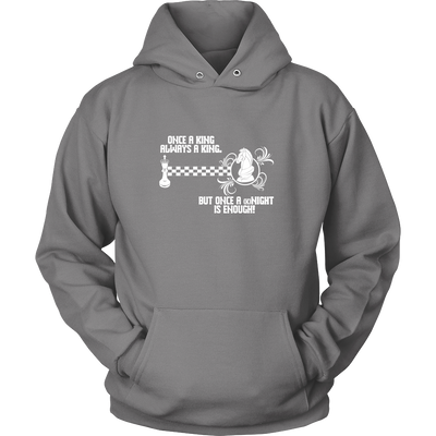 Once a King always a King, but once a kNIGHT is enough - Unisex Hoodie