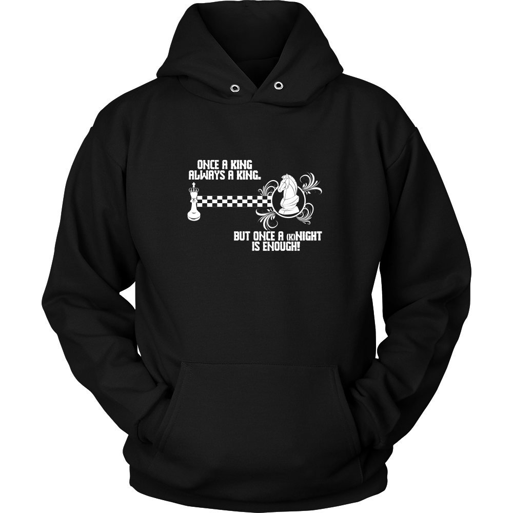Once a King always a King, but once a kNIGHT is enough - Unisex Hoodie