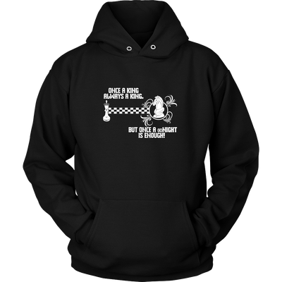 Once a King always a King, but once a kNIGHT is enough - Unisex Hoodie