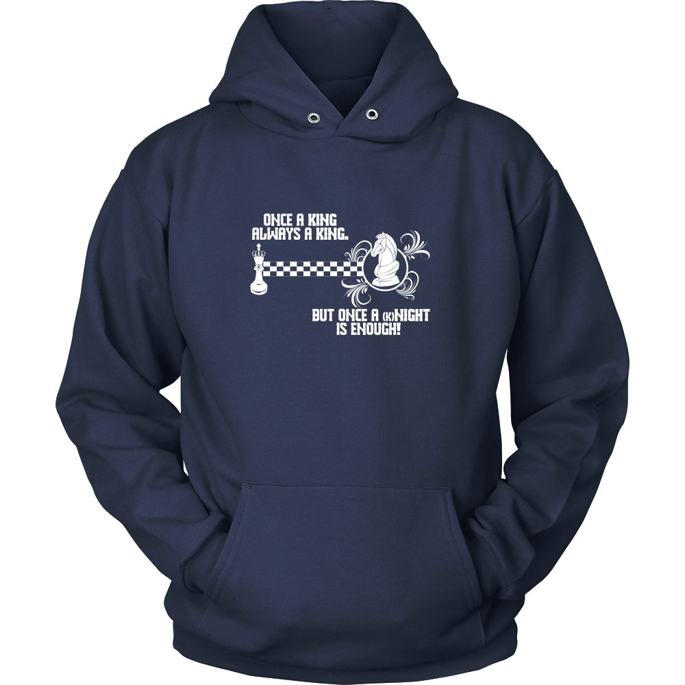 Once a King always a King, but once a kNIGHT is enough - Unisex Hoodie