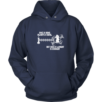 Once a King always a King, but once a kNIGHT is enough - Unisex Hoodie