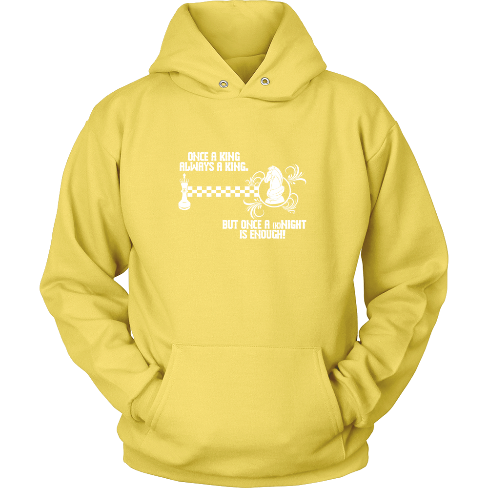 Once a King always a King, but once a kNIGHT is enough - Unisex Hoodie