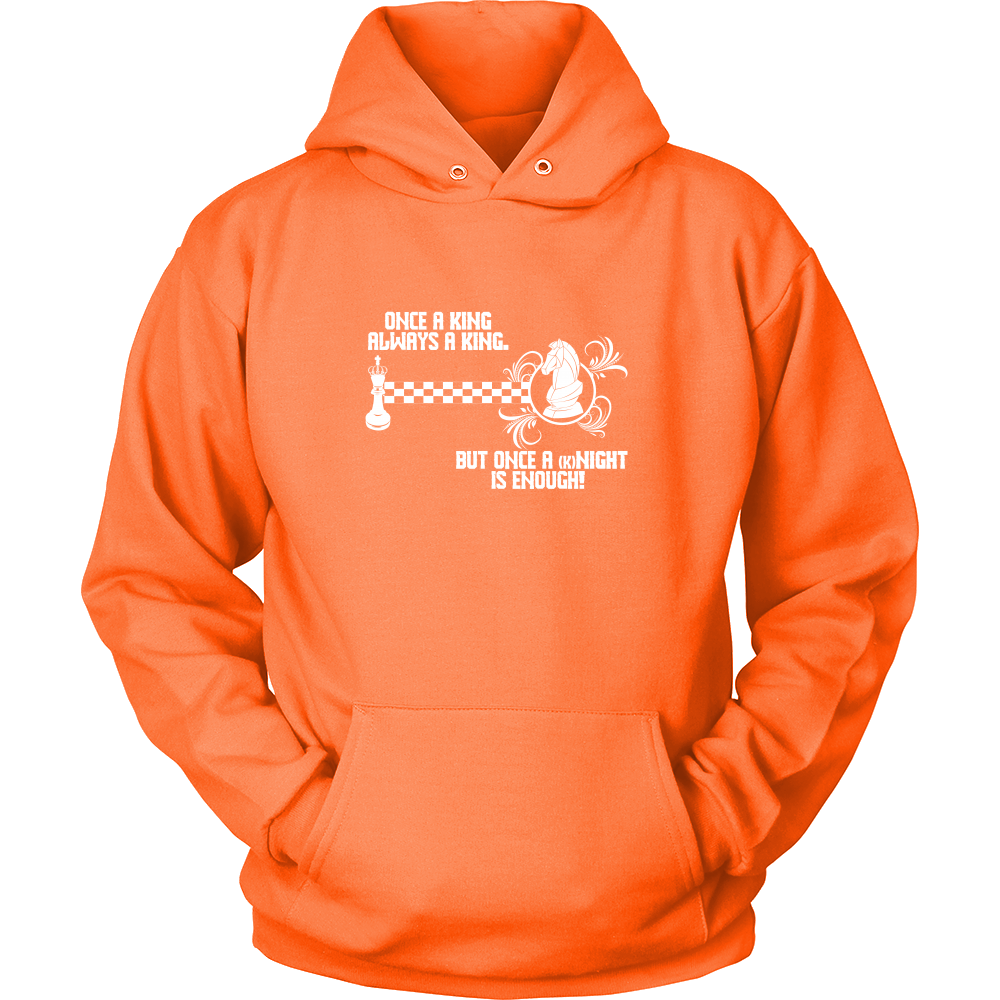 Once a King always a King, but once a kNIGHT is enough - Unisex Hoodie