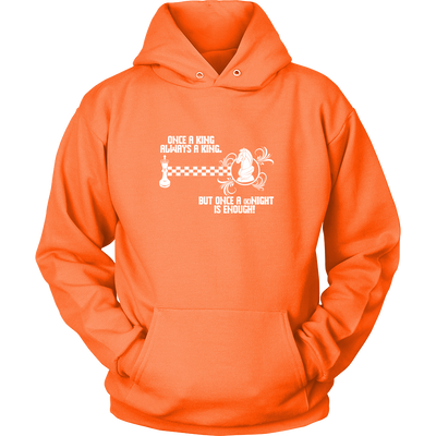 Once a King always a King, but once a kNIGHT is enough - Unisex Hoodie