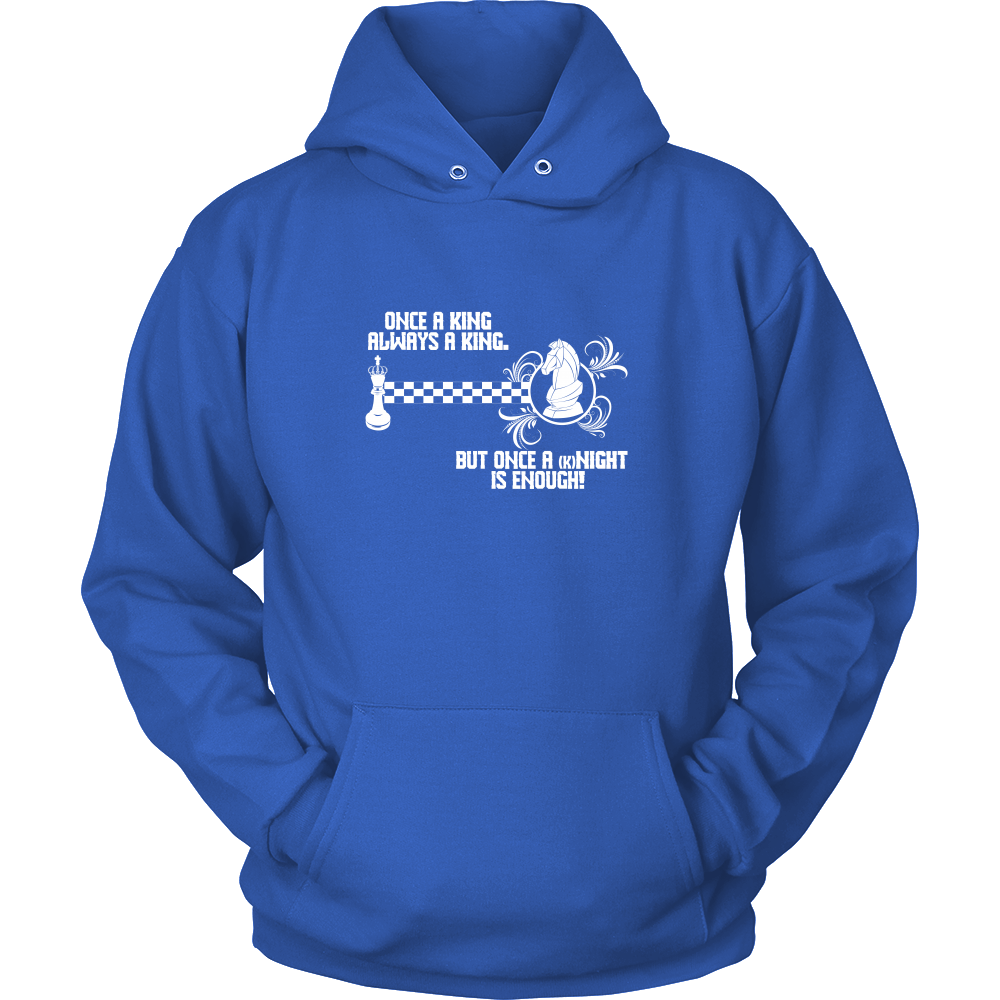 Once a King always a King, but once a kNIGHT is enough - Unisex Hoodie