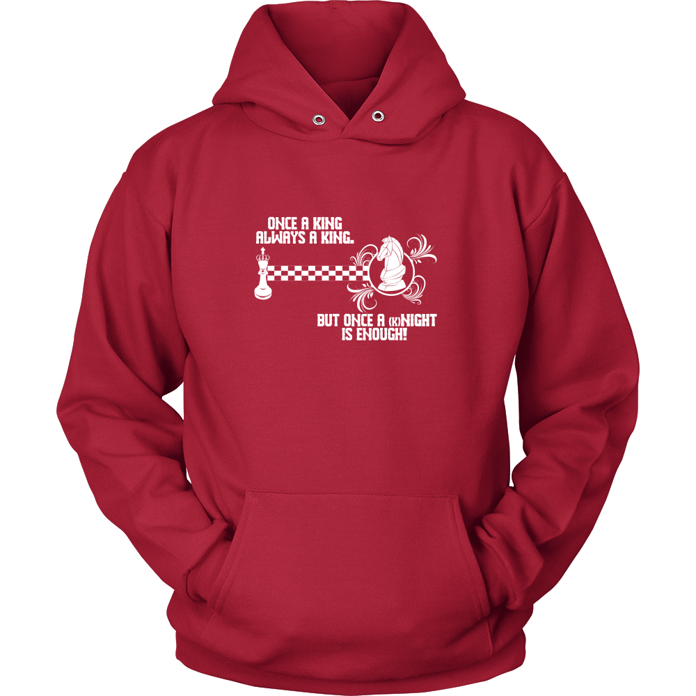 Once a King always a King, but once a kNIGHT is enough - Unisex Hoodie