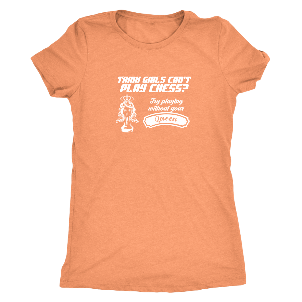 Think girls can't play chess? Try playing without Queen! - Womens Triblend T-Shirt