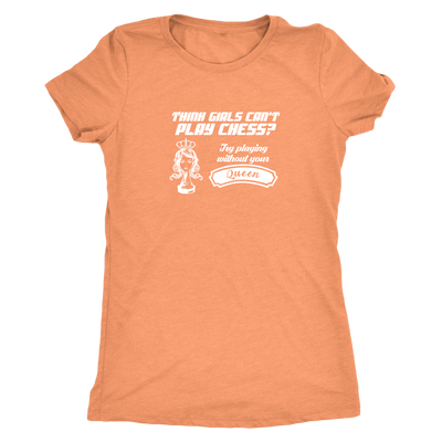 Think girls can't play chess? Try playing without Queen! - Womens Triblend T-Shirt